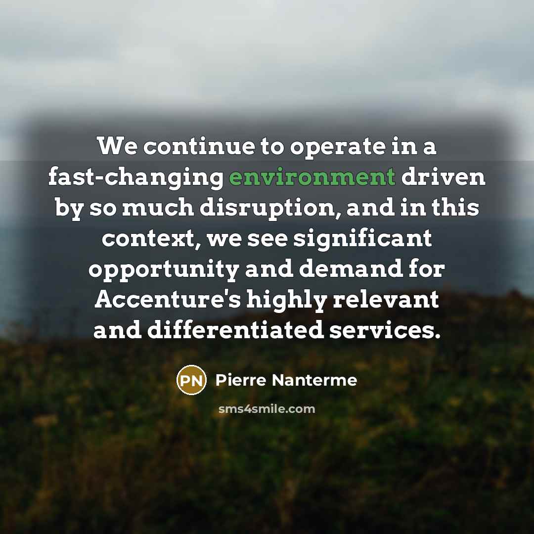 “We continue to operate in a fast-changing environment driven by…” quote by Pierre Nanterme