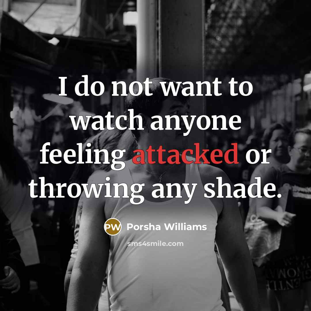 “I do not want to watch anyone feeling attacked or throwing any shade.” quote by Porsha Williams