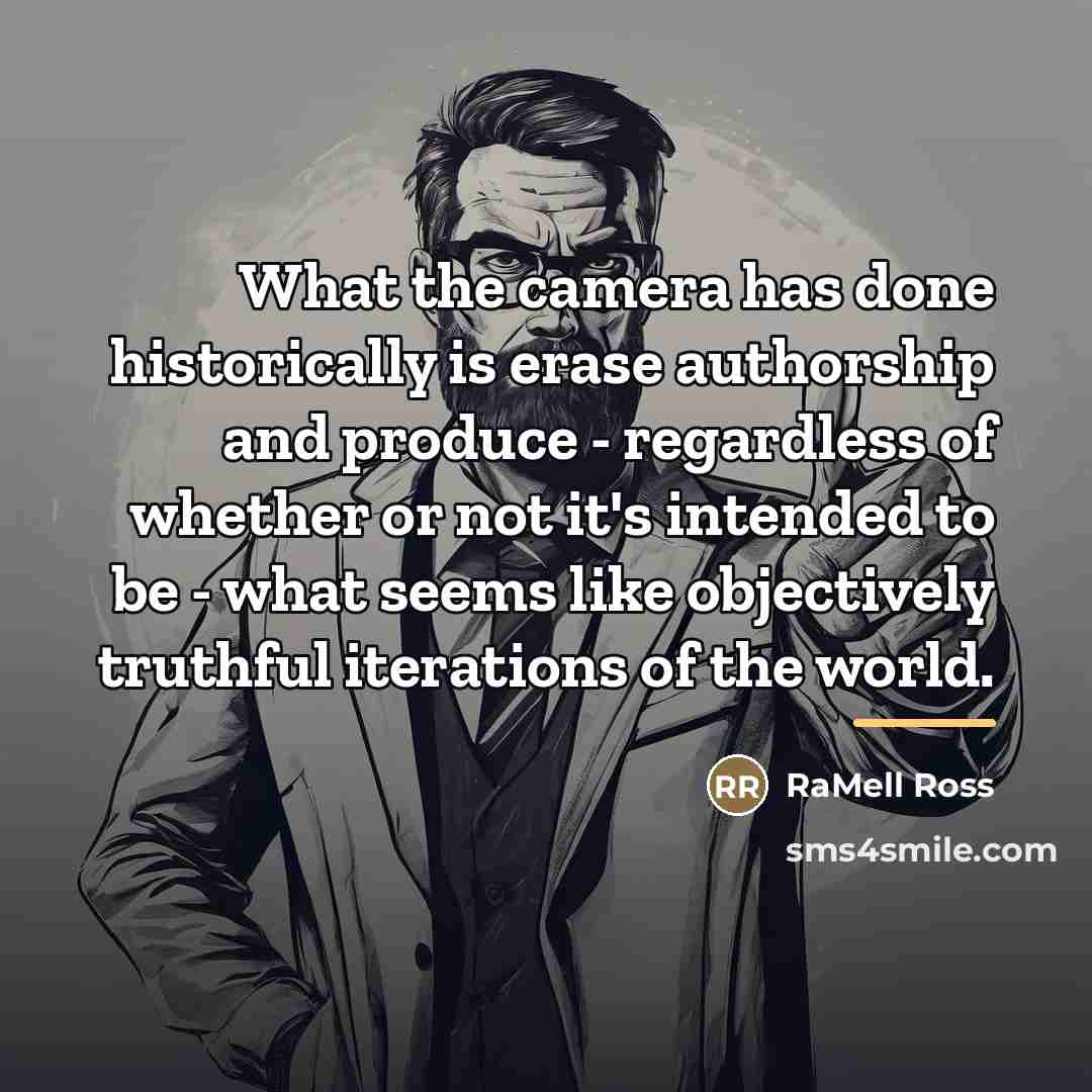 “What the camera has done historically is erase authorship and…” quote by RaMell Ross