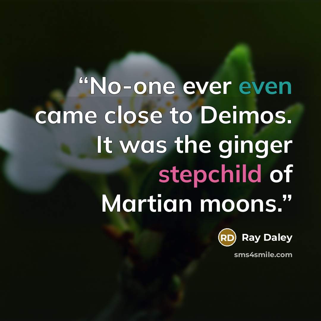 “No-one ever even came close to Deimos. It was the ginger stepchild of Martian moons.” quote by Ray Daley