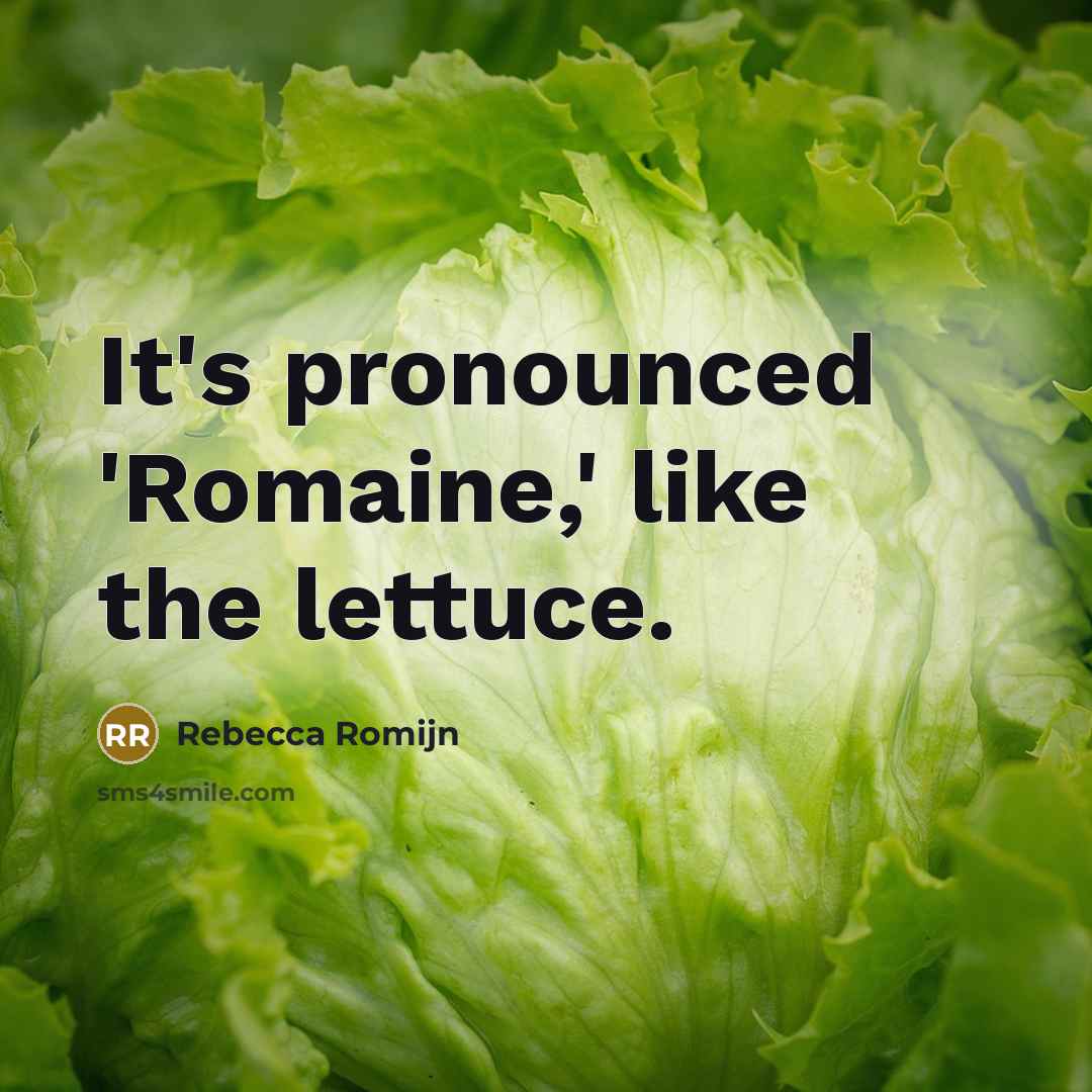 “It's pronounced 'Romaine,' like the lettuce.…” quote by Rebecca Romijn