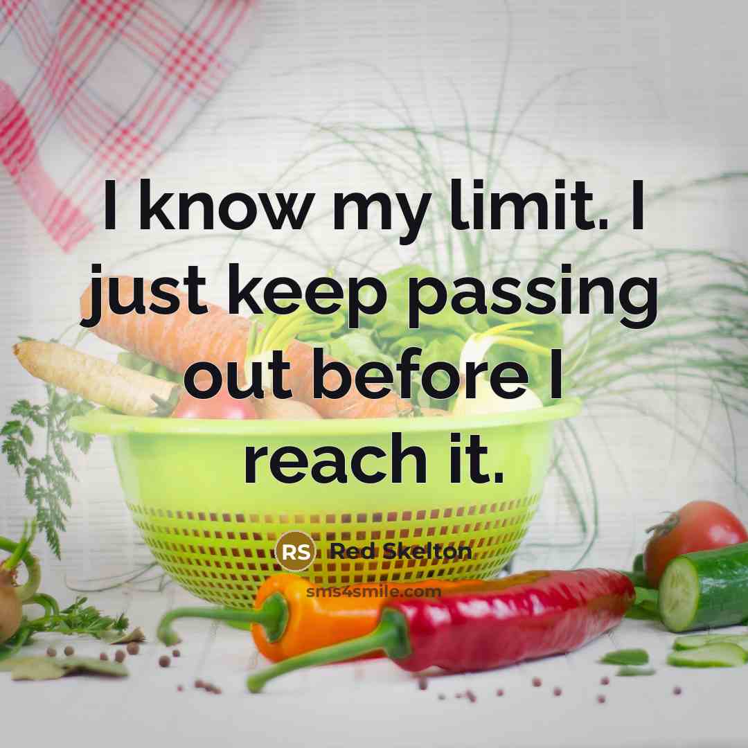 “I know my limit. I just keep passing out before…” quote by Red Skelton