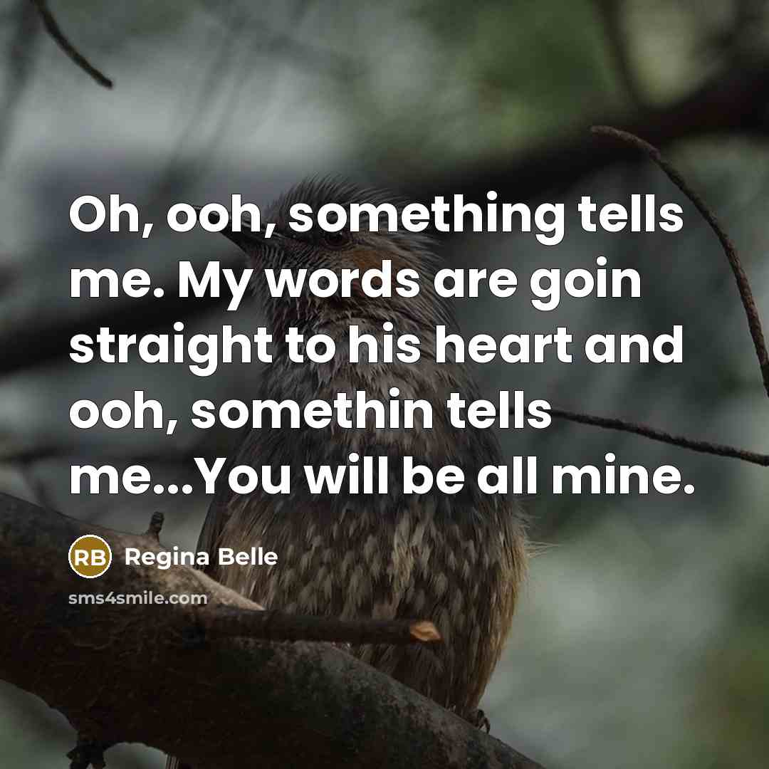 “Oh, ooh, something tells me. My words are goin straight…” quote by Regina Belle