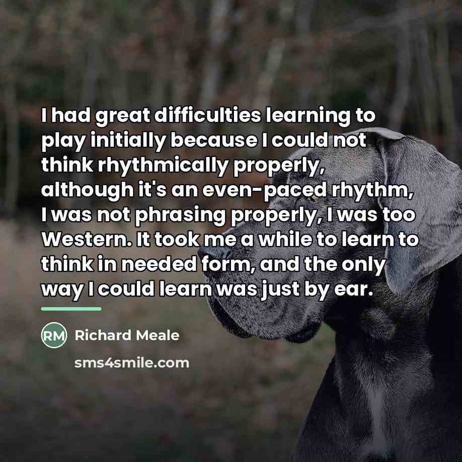“I had great difficulties learning to play initially because I…” quote by Richard Meale