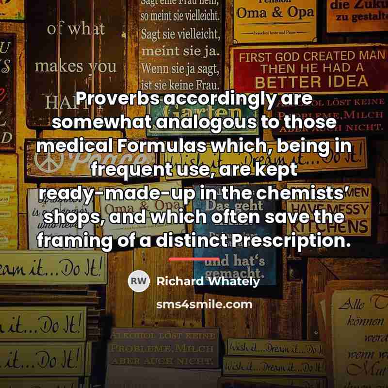 “Proverbs accordingly are somewhat analogous to those medical Formulas which,…” quote by Richard Whately