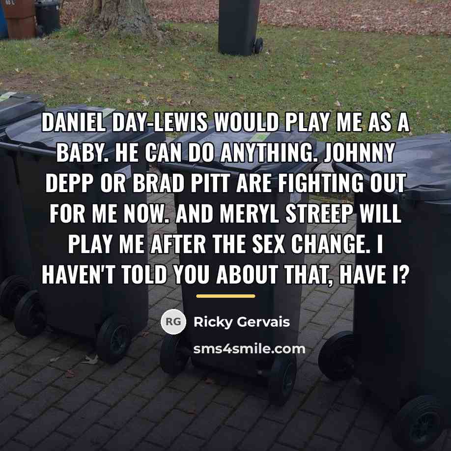 “Daniel Day-Lewis would play me as a baby. He can…” quote by Ricky Gervais