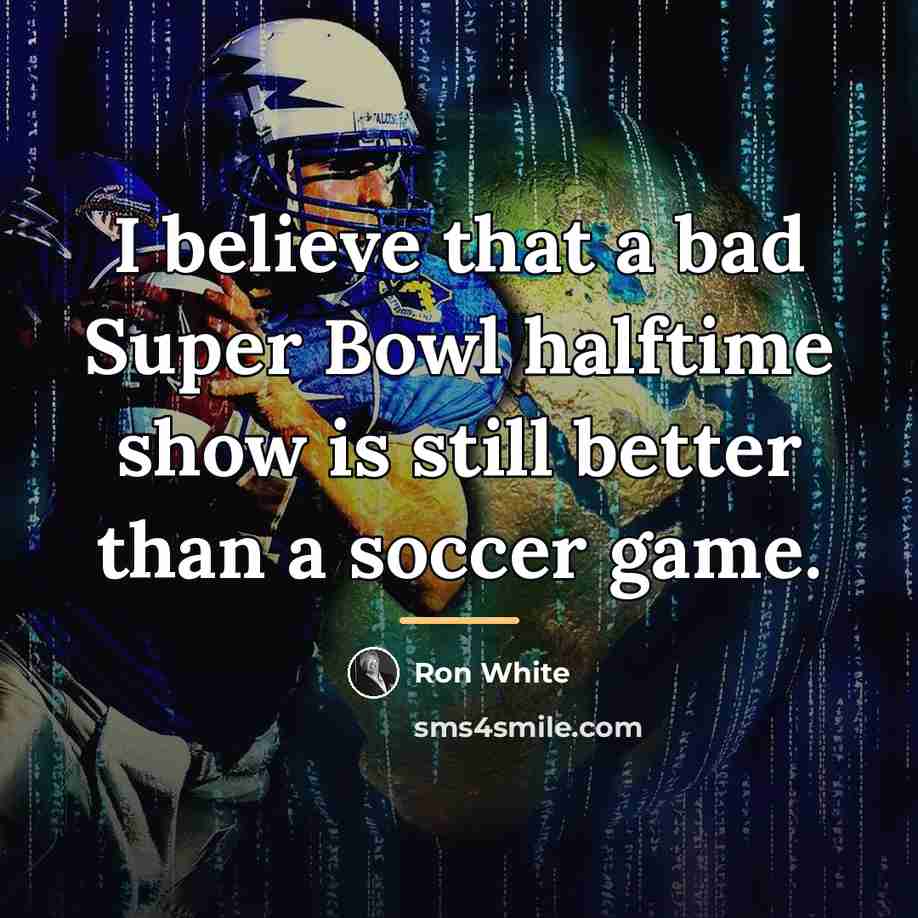 “I believe that a bad Super Bowl halftime show is…” quote by Ron White