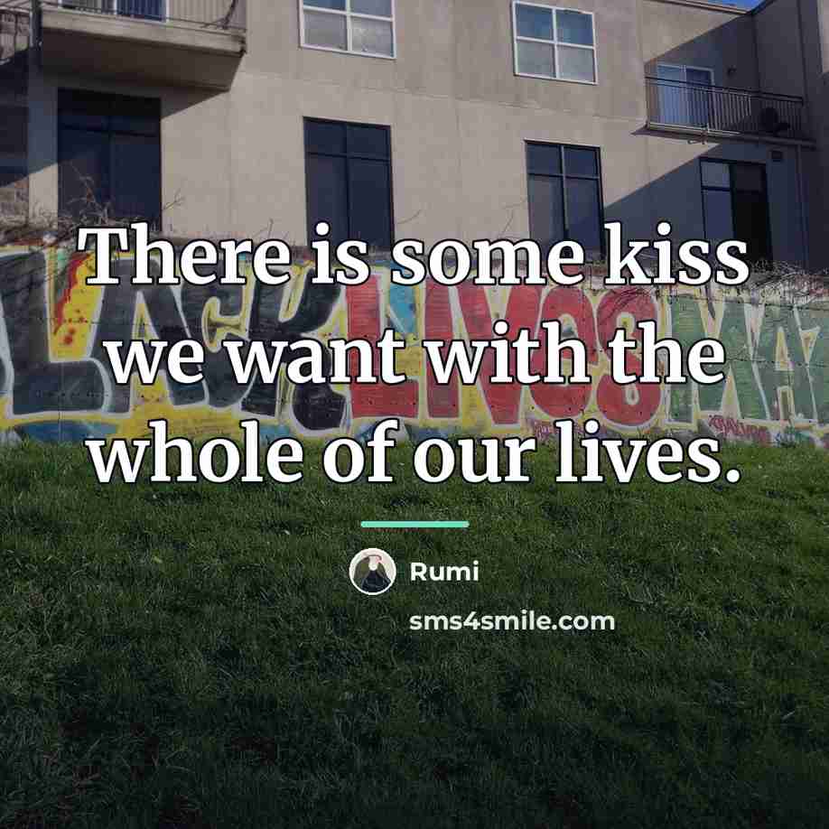 “There is some kiss we want with the whole of…” quote by Rumi