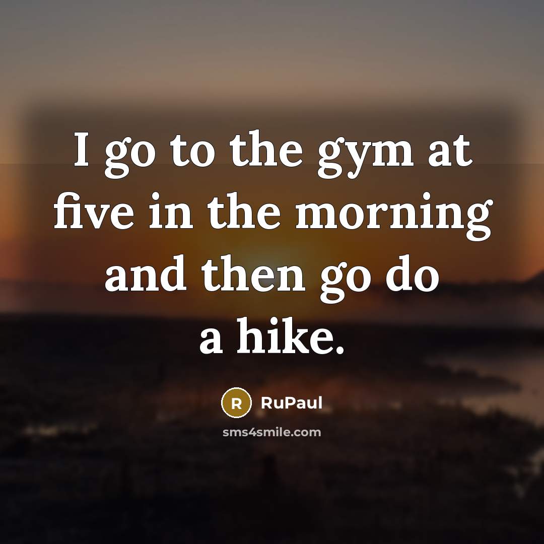 “I go to the gym at five in the morning…” quote by RuPaul