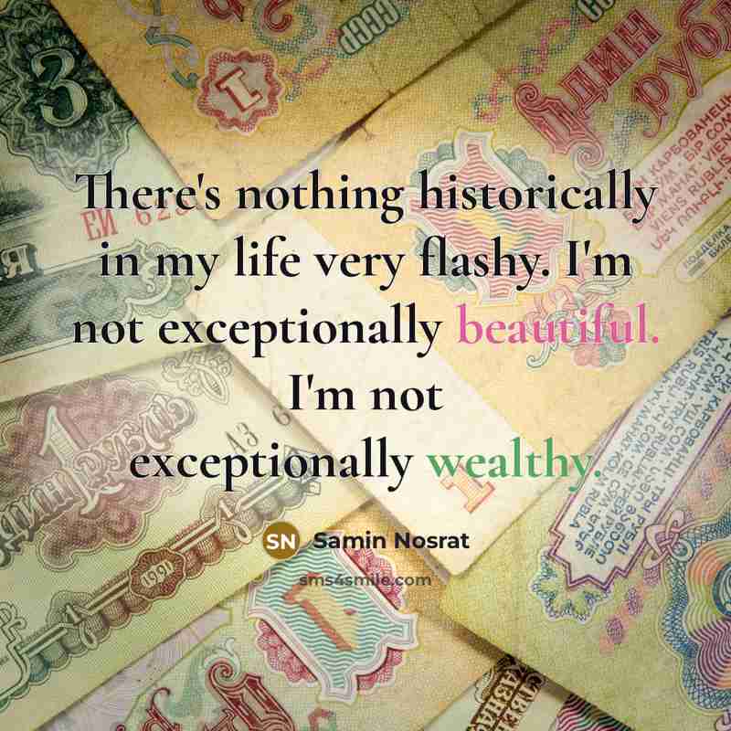 “There's nothing historically in my life very flashy. I'm not…” quote by Samin Nosrat