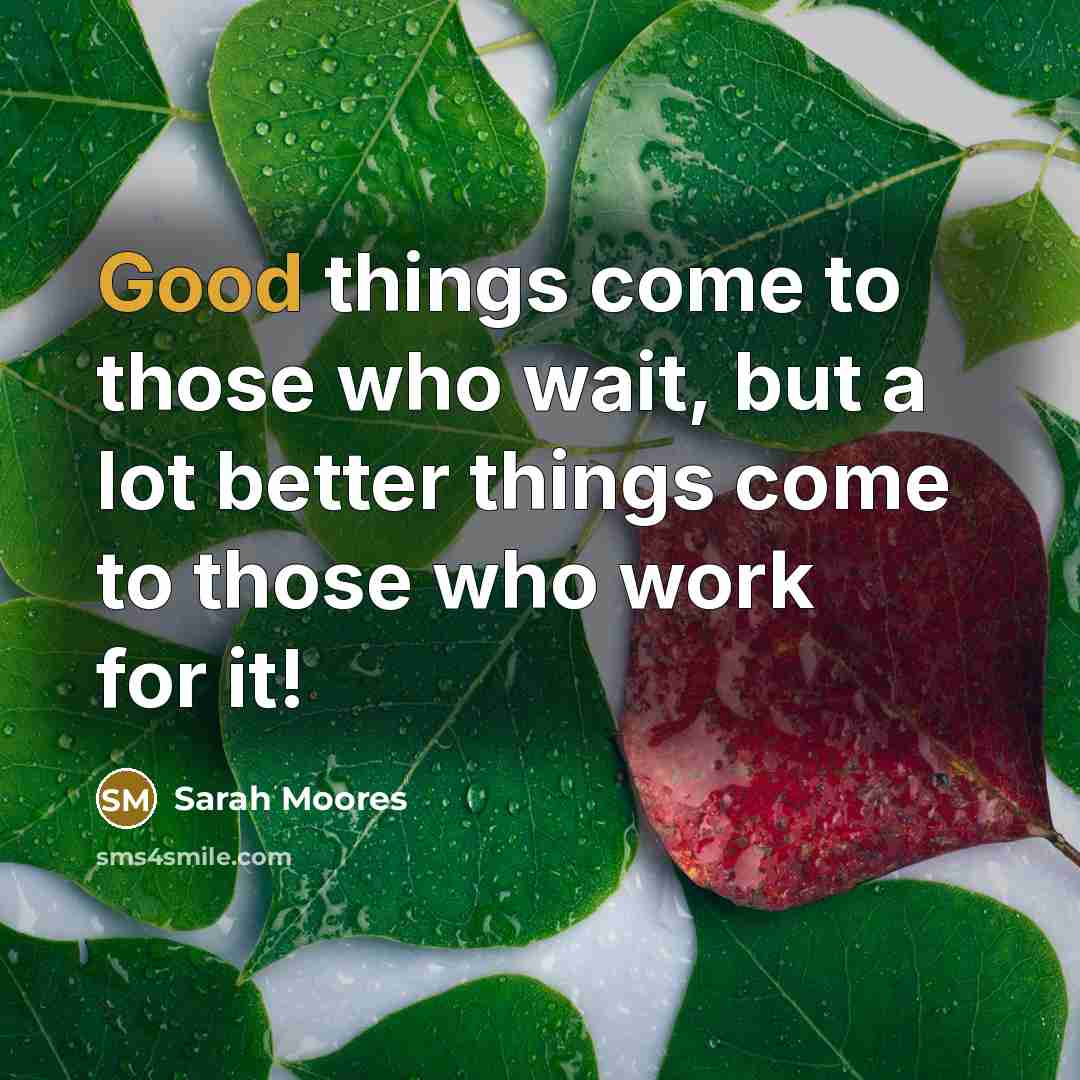 “Good things come to those who wait, but a lot…” quote by Sarah Moores