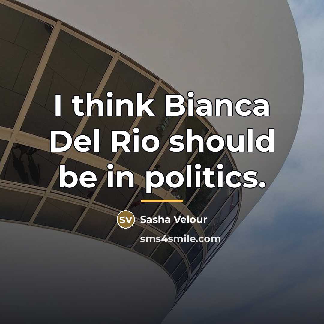 “I think Bianca Del Rio should be in politics.…” quote by Sasha Velour