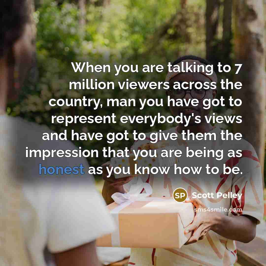 “When you are talking to 7 million viewers across the…” quote by Scott Pelley