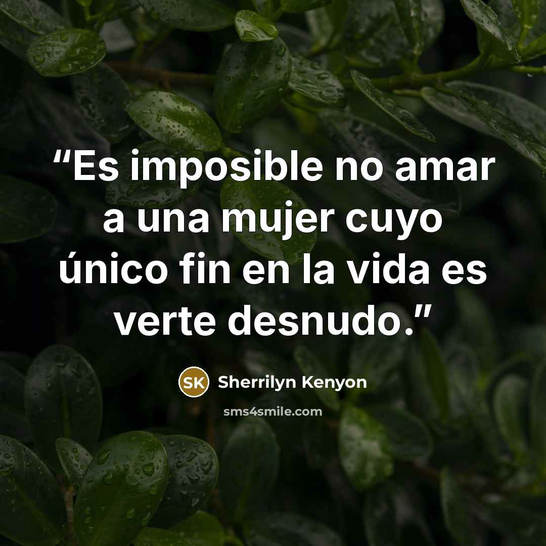 “Es imposible no amar a una mujer cuyo único fin en la vida es verte desnudo.” quote by Sherrilyn Kenyon
