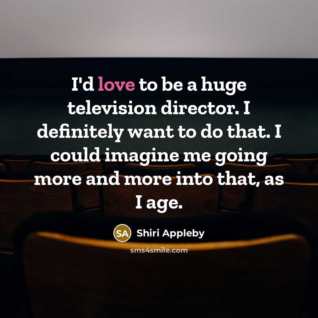 “I'd love to be a huge television director. I definitely…” quote by Shiri Appleby