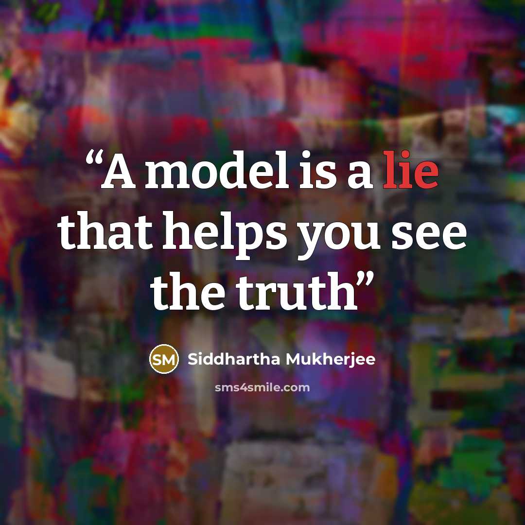 “A model is a lie that helps you see the truth” quote by Siddhartha Mukherjee