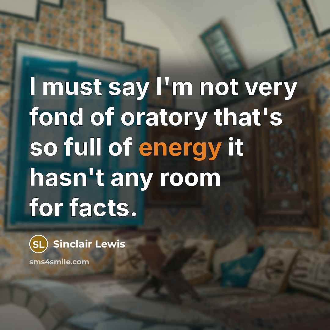 “I must say I'm not very fond of oratory that's…” quote by Sinclair Lewis