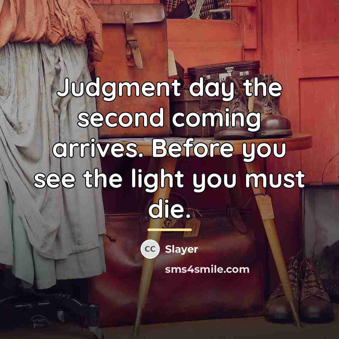 “Judgment day the second coming arrives. Before you see the…” quote by Slayer