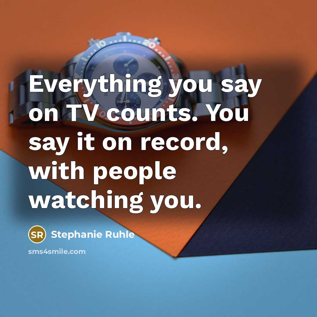 “Everything you say on TV counts. You say it on…” quote by Stephanie Ruhle