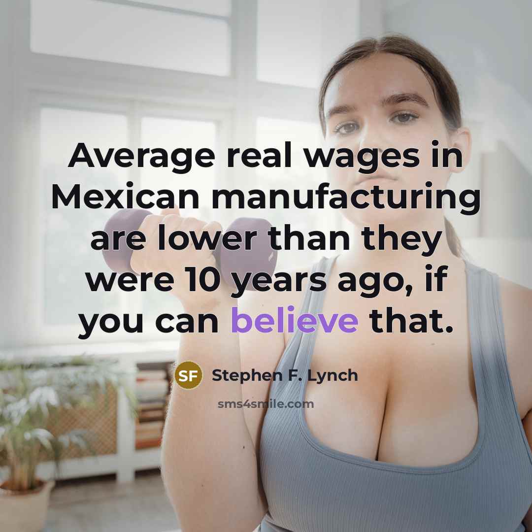 “Average real wages in Mexican manufacturing are lower than they…” quote by Stephen F. Lynch