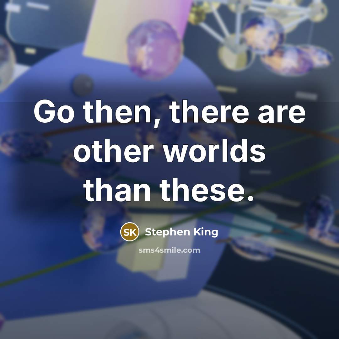 “Go then, there are other worlds than these.…” quote by Stephen King