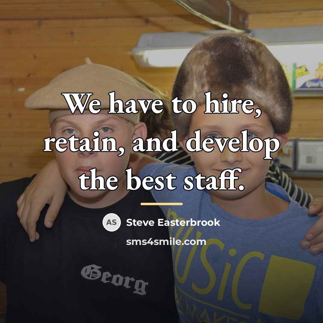 “We have to hire, retain, and develop the best staff.…” quote by Steve Easterbrook