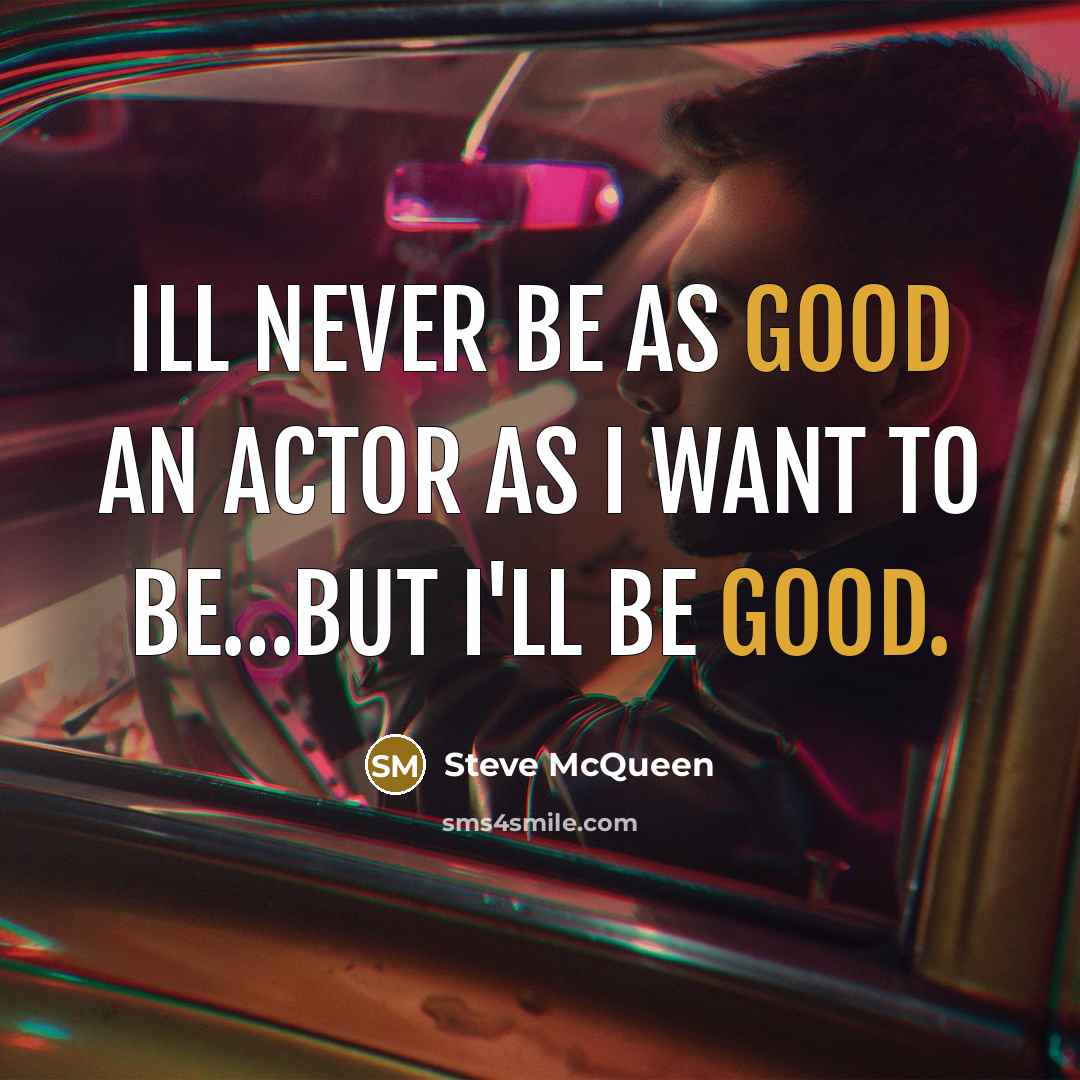 “Ill never be as good an actor as I want…” quote by Steve McQueen