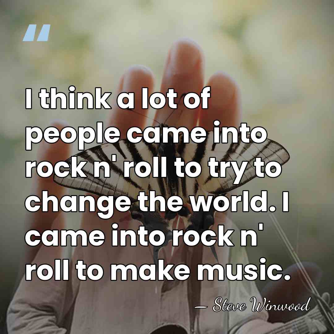 I think a lot of people came into rock n' roll to&hellip; - Steve Winwood