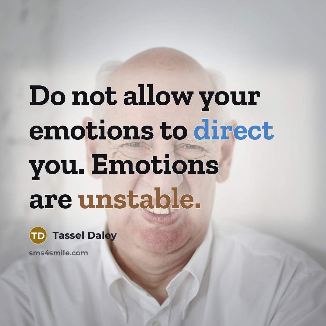 “Do not allow your emotions to direct you. Emotions are unstable.” quote by Tassel Daley