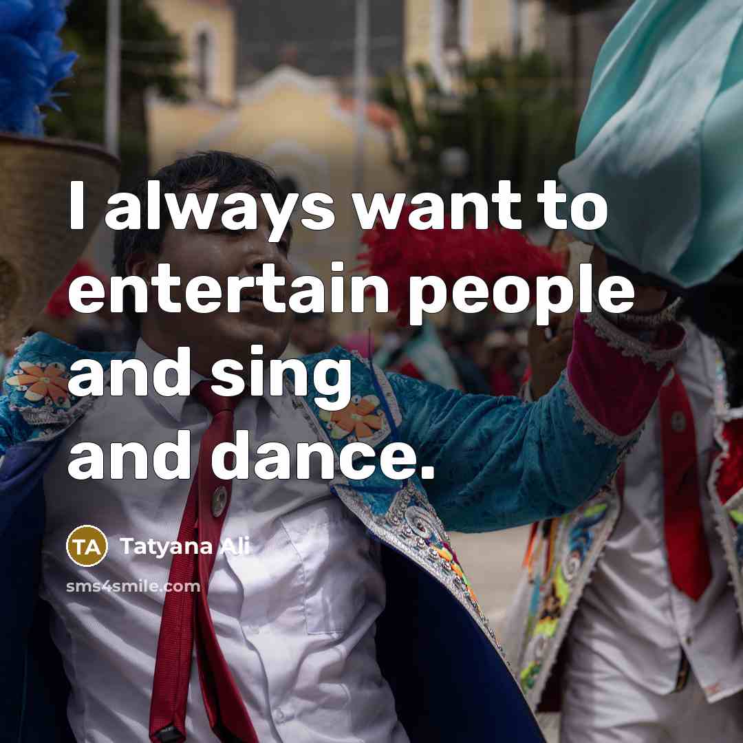 “I always want to entertain people and sing and dance.…” quote by Tatyana Ali