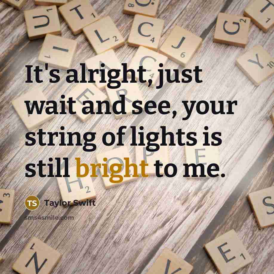 “It's alright, just wait and see, your string of lights…” quote by Taylor Swift