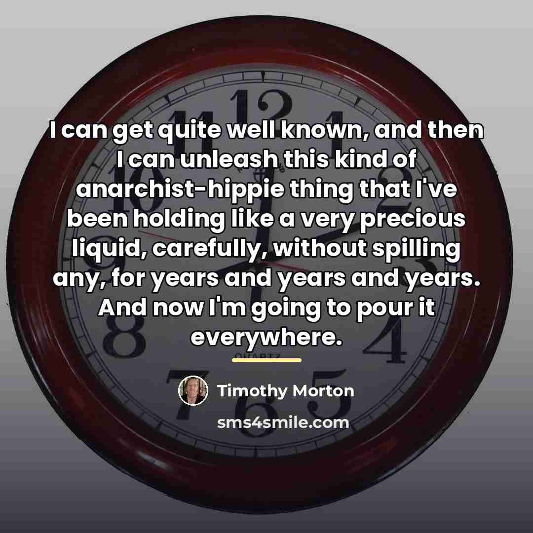 “I can get quite well known, and then I can…” quote by Timothy Morton