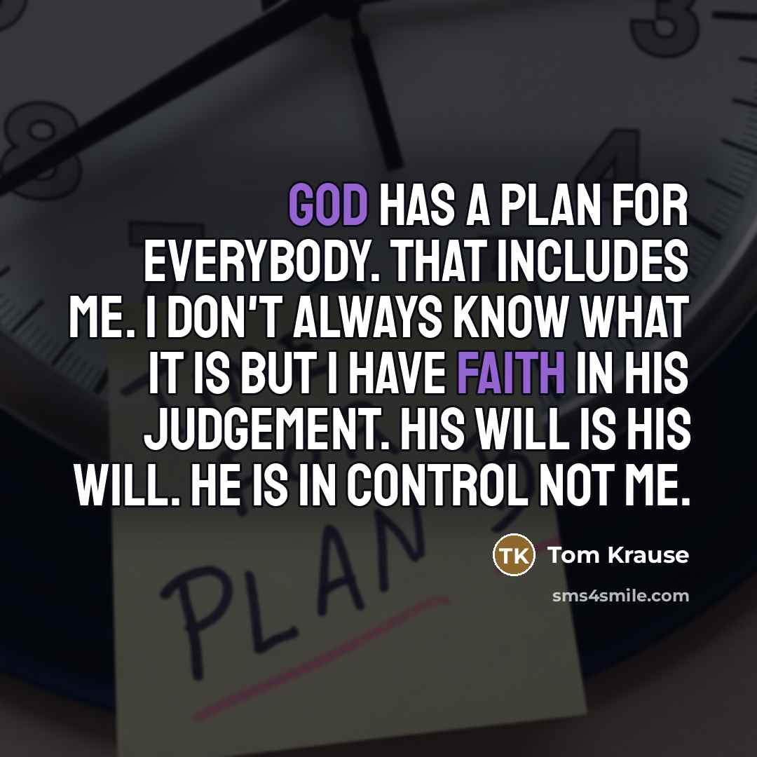 “God has a plan for everybody. That includes me. I…” quote by Tom Krause