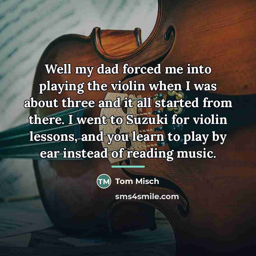 “Well my dad forced me into playing the violin when…” quote by Tom Misch