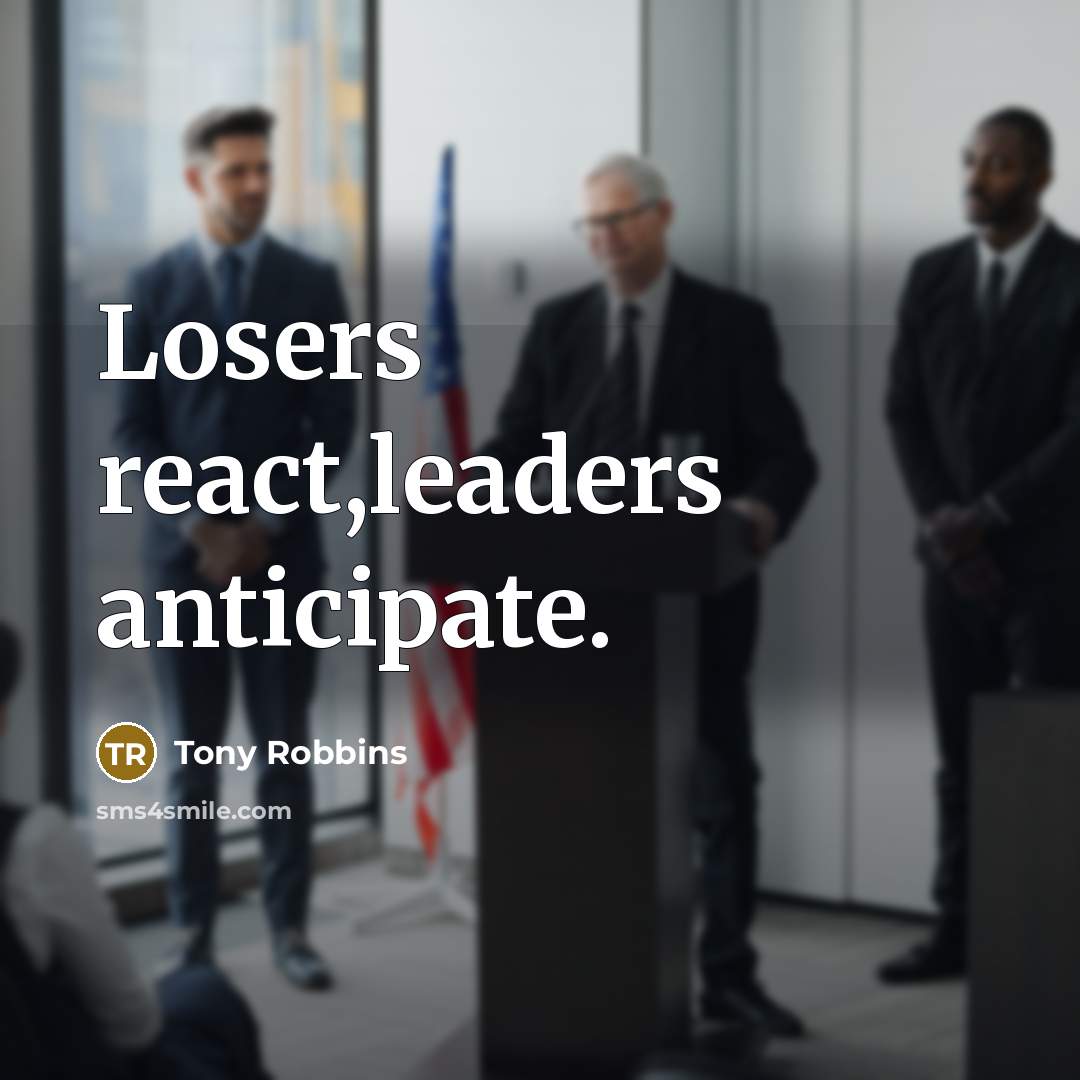 “Losers react,leaders anticipate.…” quote by Tony Robbins