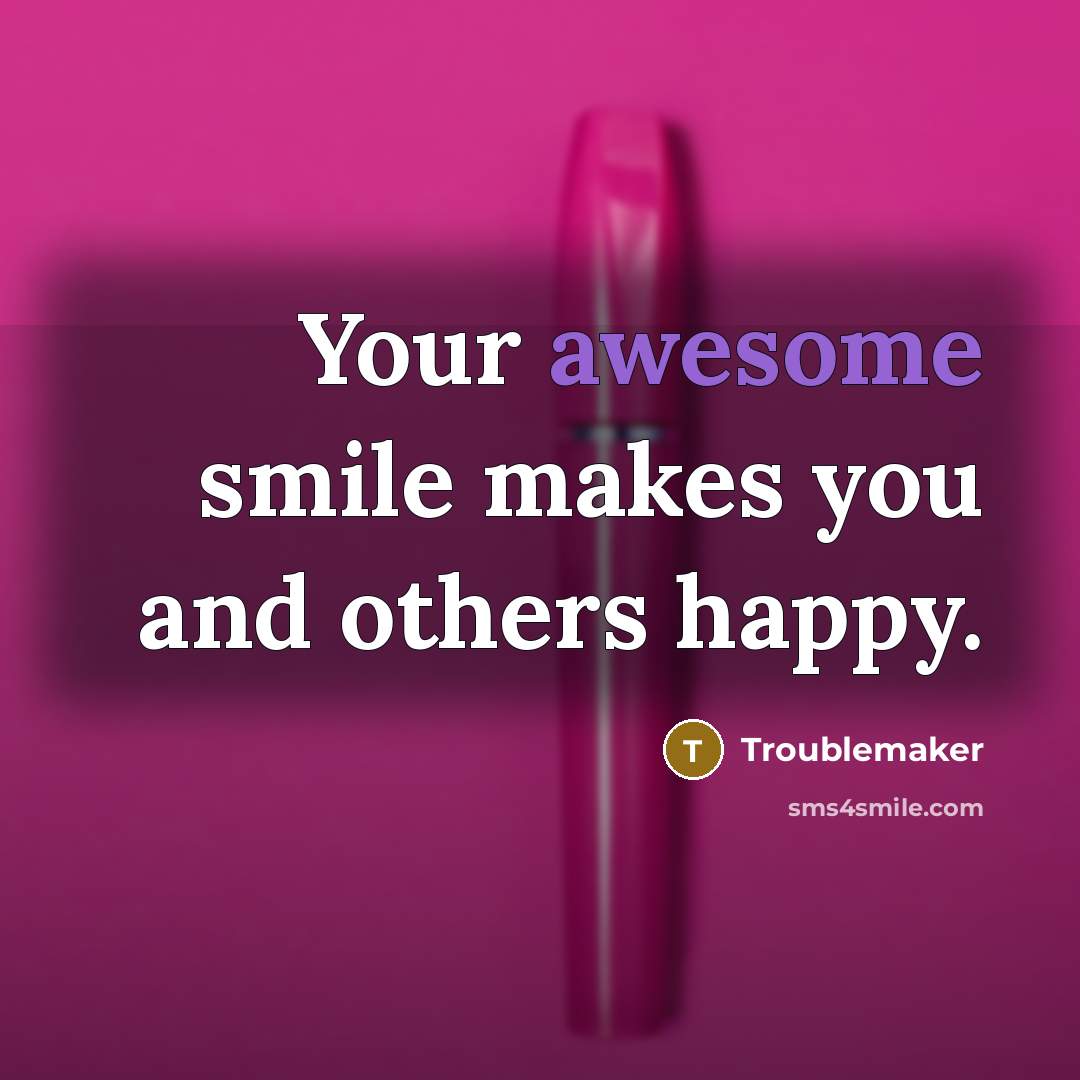 “Your awesome smile makes you and others happy.…” quote by Troublemaker