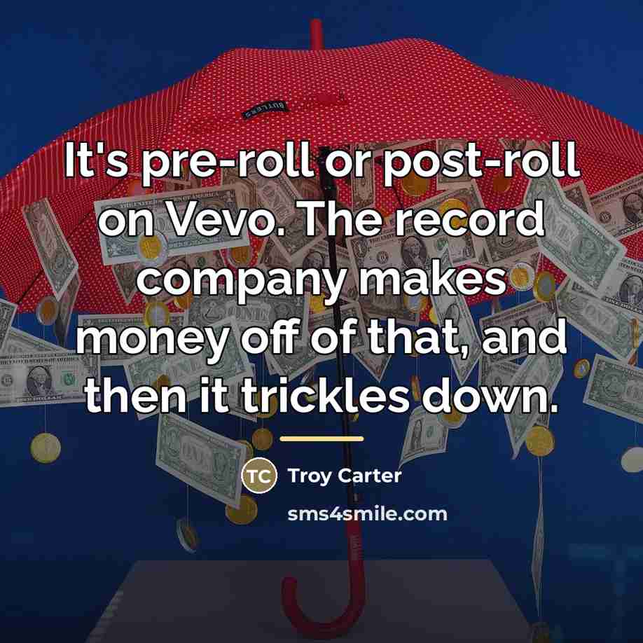 “It's pre-roll or post-roll on Vevo. The record company makes…” quote by Troy Carter