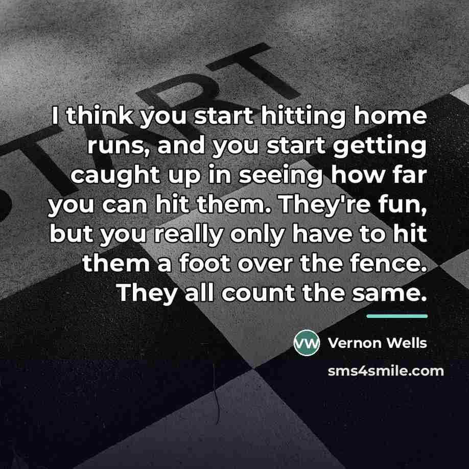 “I think you start hitting home runs, and you start…” quote by Vernon Wells