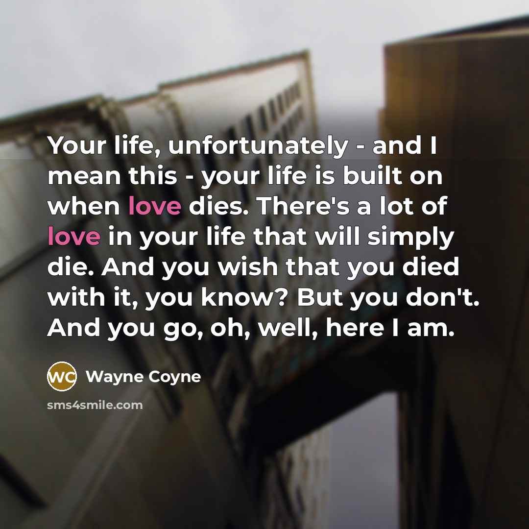 “Your life, unfortunately - and I mean this - your…” quote by Wayne Coyne