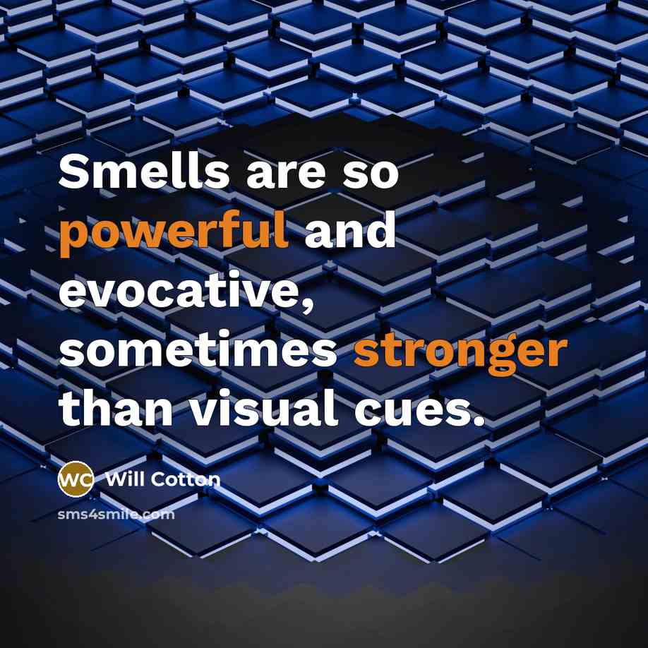 “Smells are so powerful and evocative, sometimes stronger than visual cues.” quote by Will Cotton