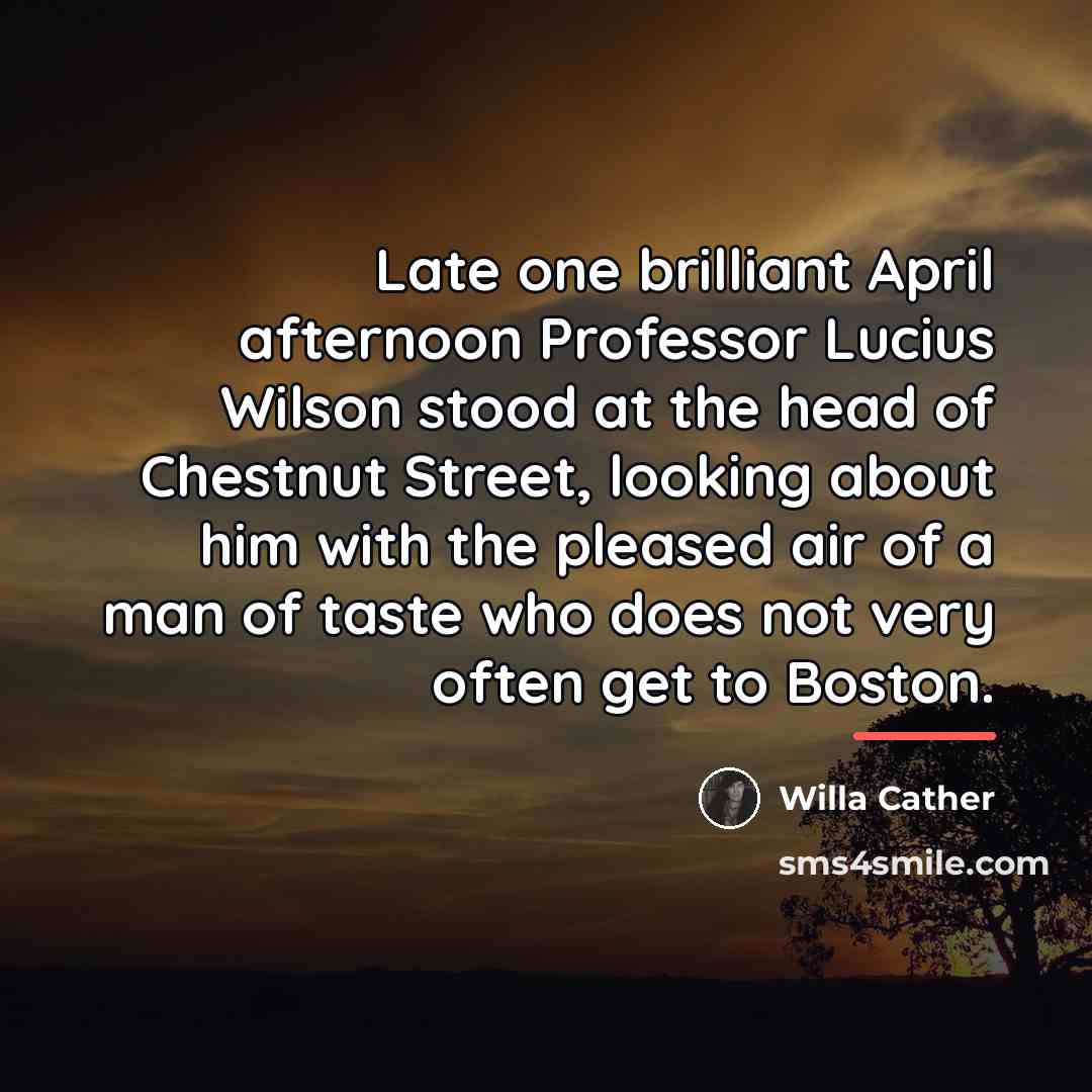 “Late one brilliant April afternoon Professor Lucius Wilson stood at…” quote by Willa Cather