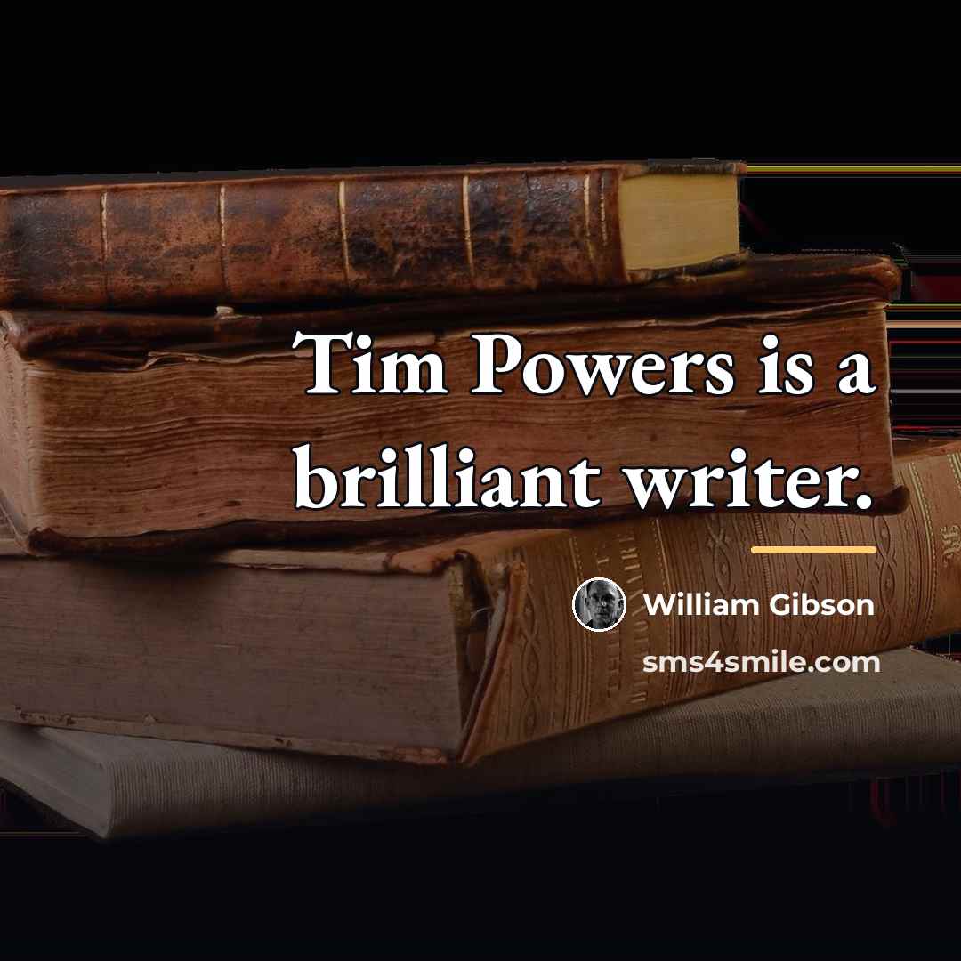 “Tim Powers is a brilliant writer.…” quote by William Gibson
