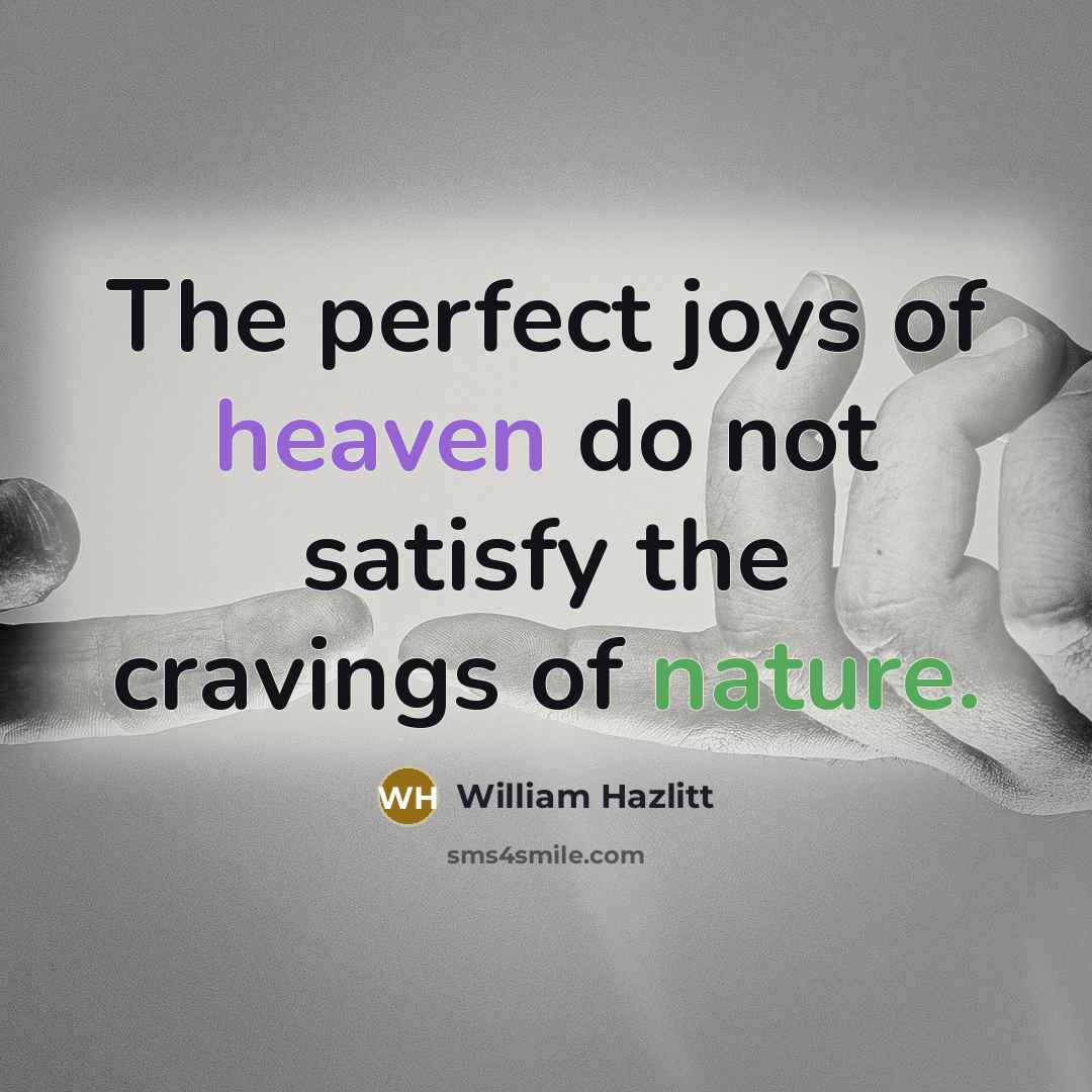 “The perfect joys of heaven do not satisfy the cravings…” quote by William Hazlitt