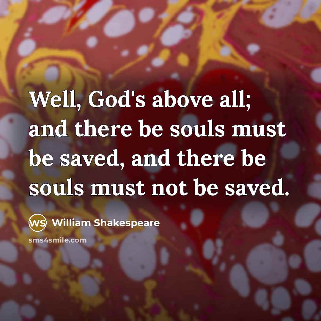 “Well, God's above all; and there be souls must be…” quote by William Shakespeare