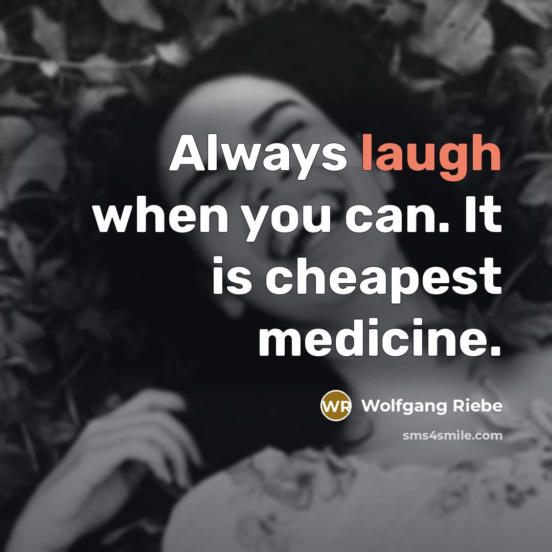 “Always laugh when you can. It is cheapest medicine.” quote by Wolfgang Riebe