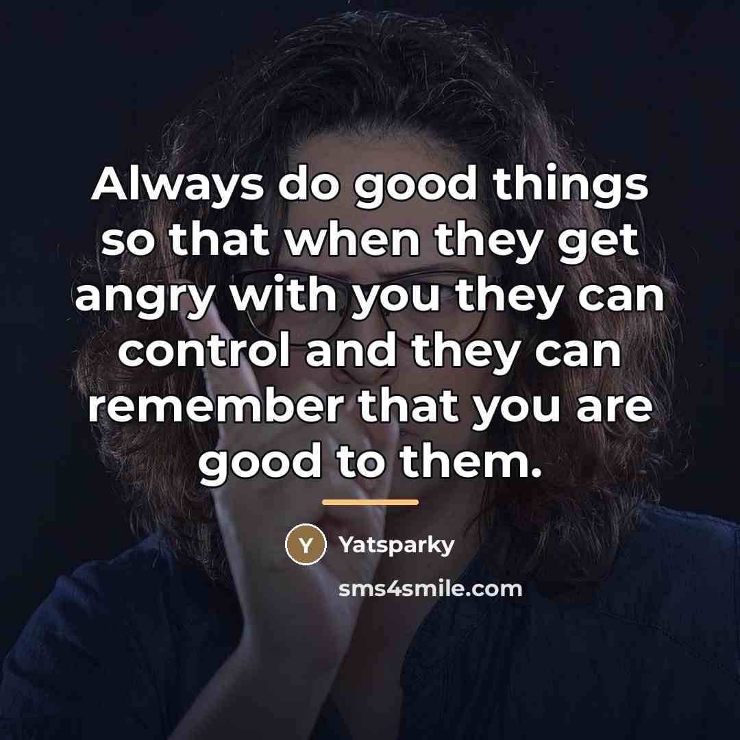 “Always do good things so that when they get angry…” quote by Yatsparky