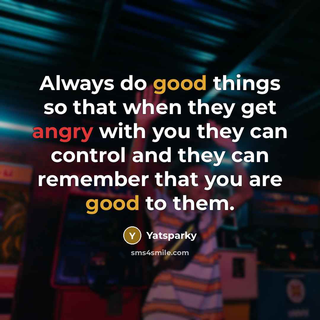 “Always do good things so that when they get angry with you they can control and they can remember that you are good to them.” quote by Yatsparky