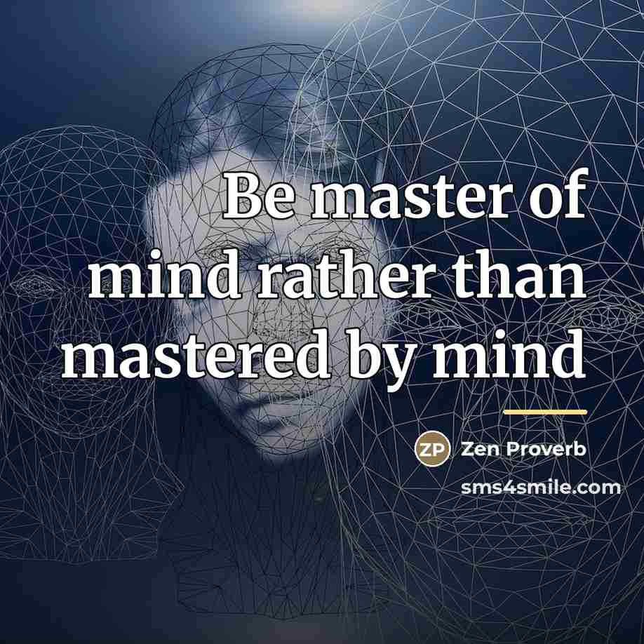 “Be master of mind rather than mastered by mind…” quote by Zen Proverb