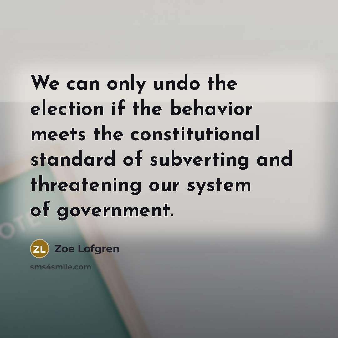 “We can only undo the election if the behavior meets…” quote by Zoe Lofgren