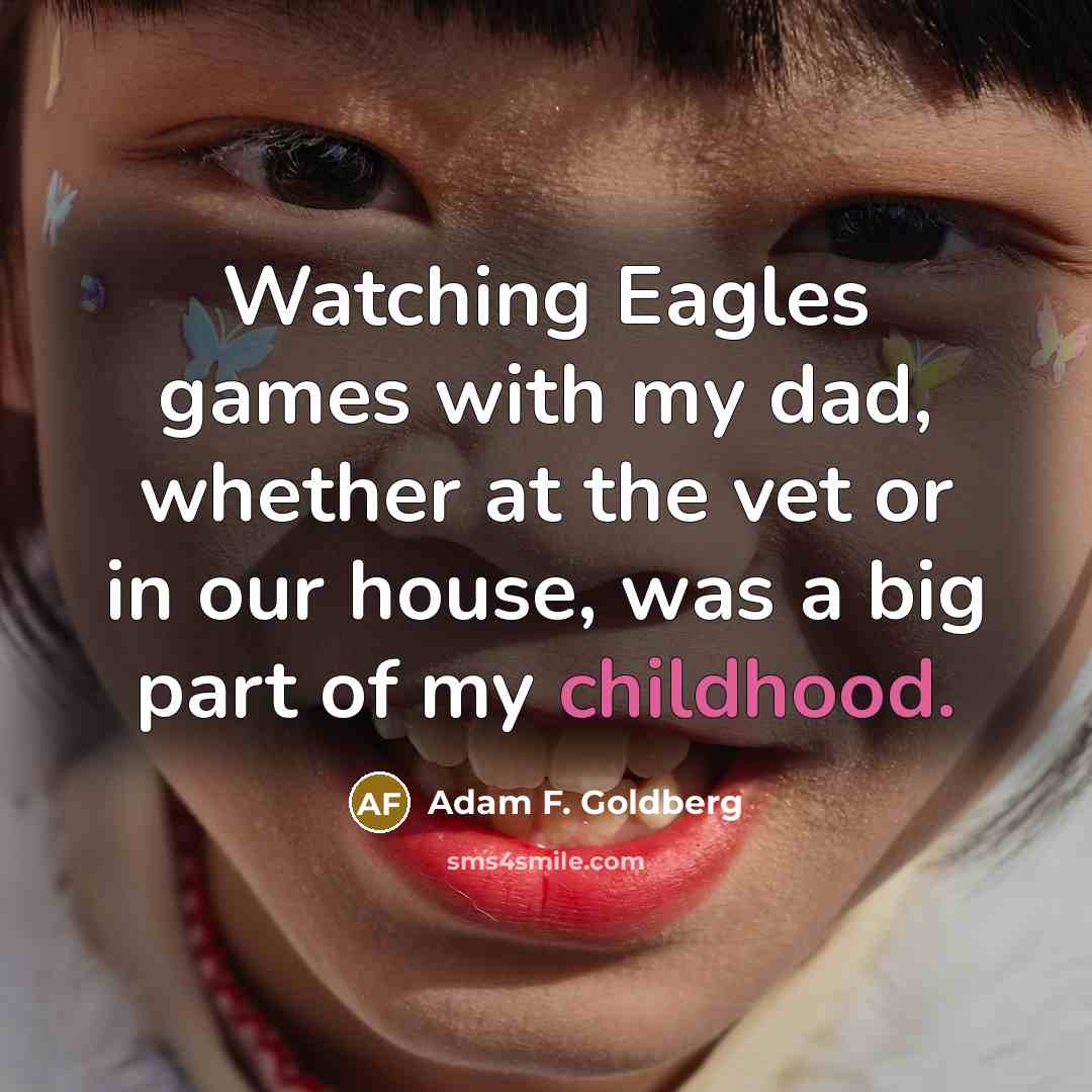 “Watching Eagles games with my dad, whether at the vet…” quote by Adam F. Goldberg